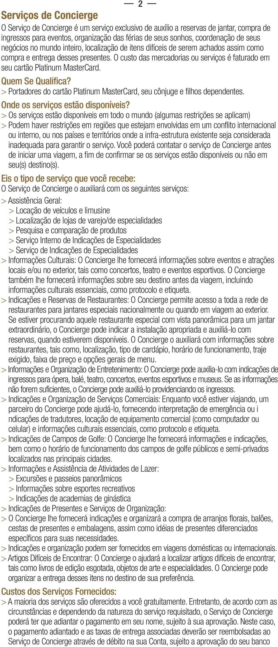 O custo das mercadorias ou serviços é faturado em seu cartão Platinum MasterCard. Quem Se Qualifica? > Portadores do cartão Platinum MasterCard, seu cônjuge e filhos dependentes.