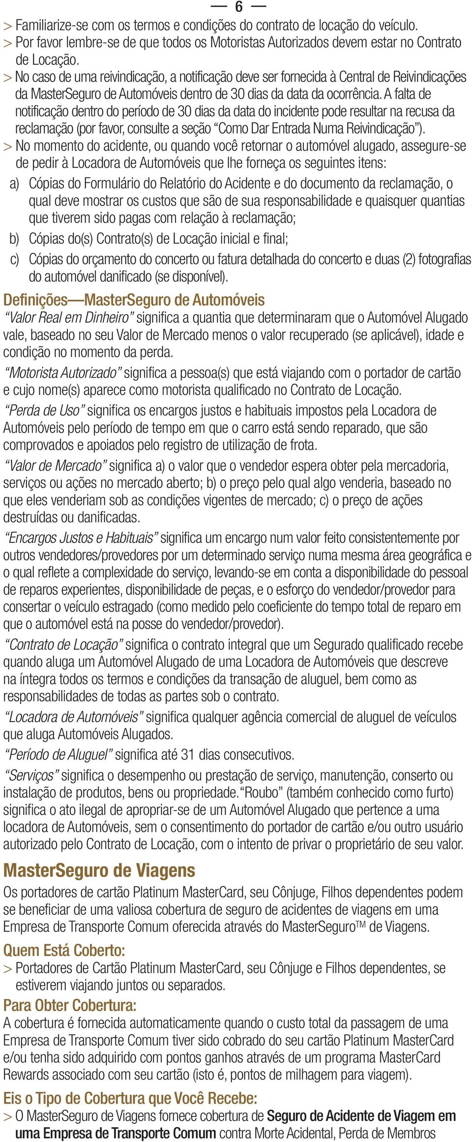 a falta de notificação dentro do período de 30 dias da data do incidente pode resultar na recusa da reclamação (por favor, consulte a seção Como Dar Entrada Numa Reivindicação ).