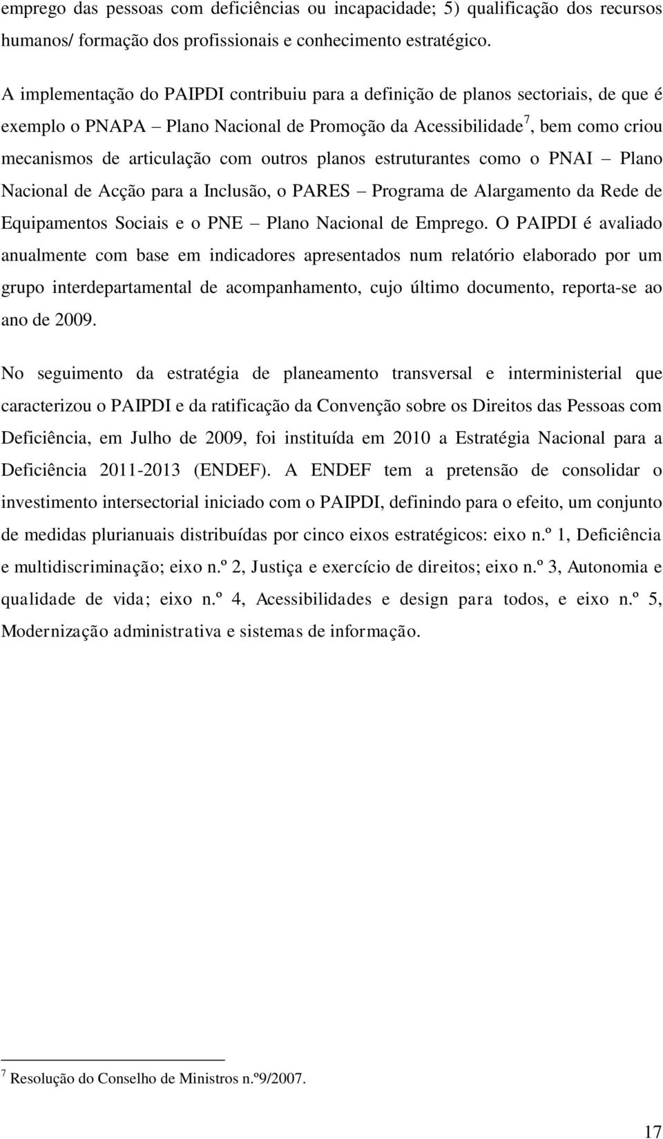 outros planos estruturantes como o PNAI Plano Nacional de Acção para a Inclusão, o PARES Programa de Alargamento da Rede de Equipamentos Sociais e o PNE Plano Nacional de Emprego.