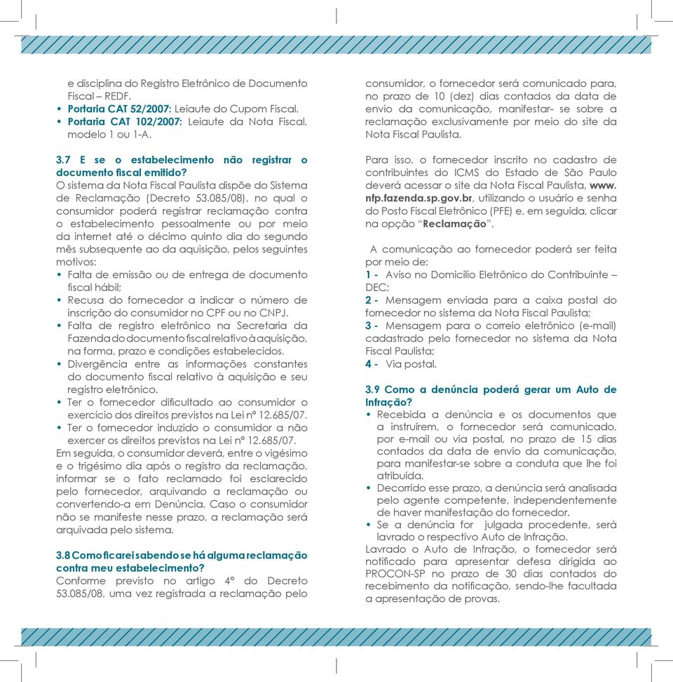 085/08), no qual o consumidor poderá registrar reclamação contra o estabelecimento pessoalmente ou por meio da internet até o décimo quinto dia do segundo mês subsequente ao da aquisição, pelos