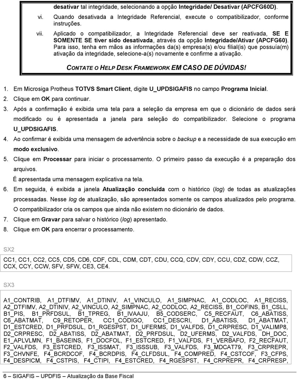 Para isso, tenha em mãos as informações da(s) empresa(s) e/ou filial(is) que possuía(m) ativação da integridade, selecione-a(s) novamente e confirme a ativação.