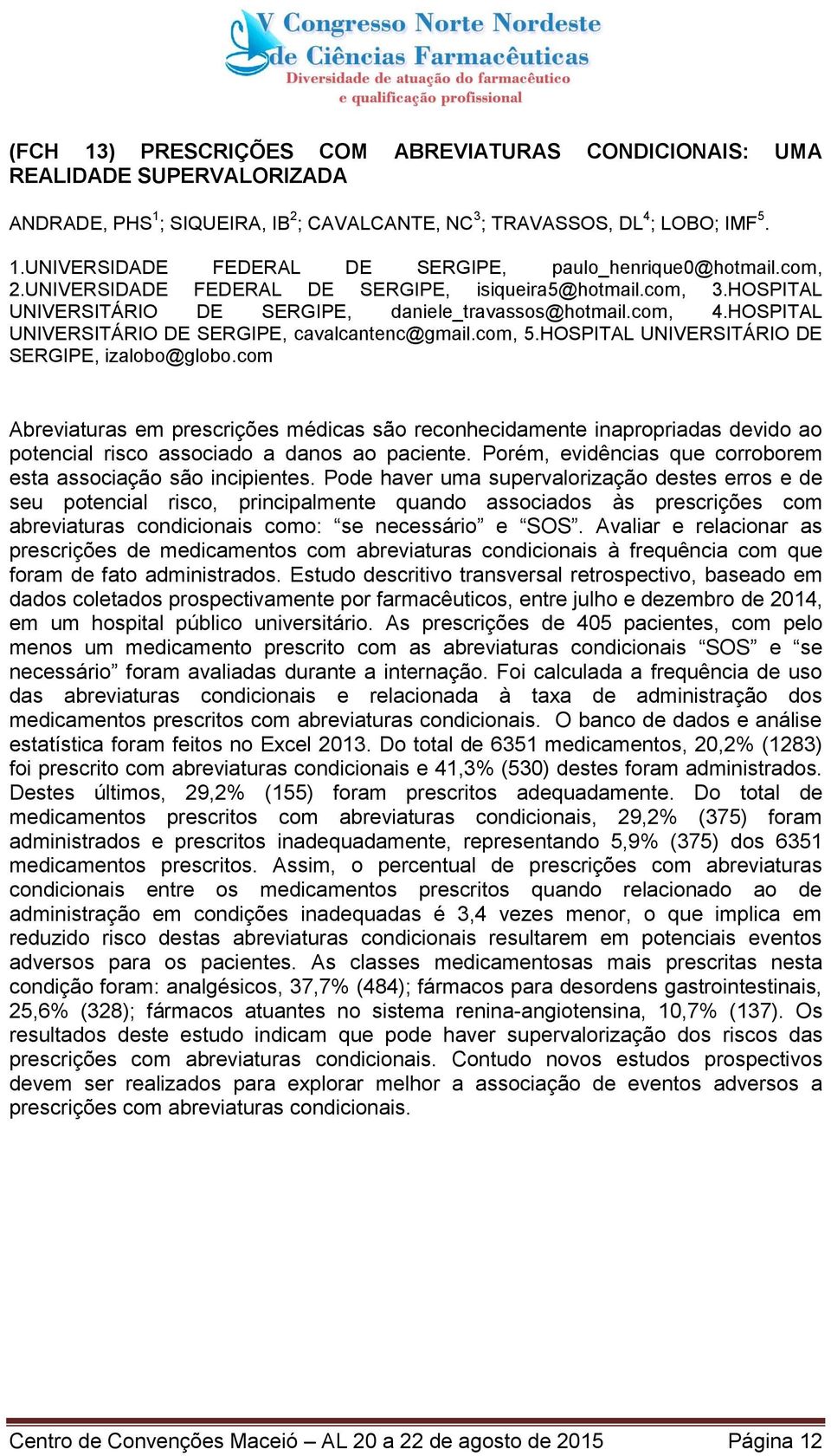 HOSPITAL UNIVERSITÁRIO DE SERGIPE, izalobo@globo.com Abreviaturas em prescrições médicas são reconhecidamente inapropriadas devido ao potencial risco associado a danos ao paciente.