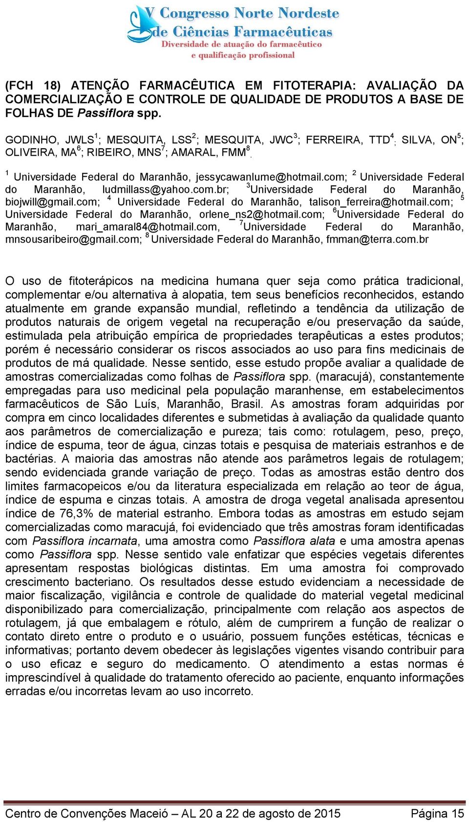 com; 2 Universidade Federal do Maranhão, ludmillass@yahoo.com.br; 3 Universidade Federal do Maranhão, biojwill@gmail.com; 4 Universidade Federal do Maranhão, talison_ferreira@hotmail.