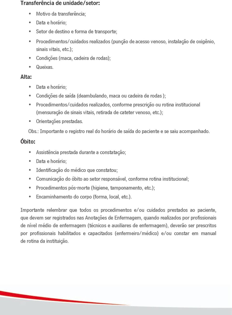 Alta: Data e horário; Condições de saída (deambulando, maca ou cadeira de rodas ); Procedimentos/cuidados realizados, conforme prescrição ou rotina institucional (mensuração de sinais vitais,