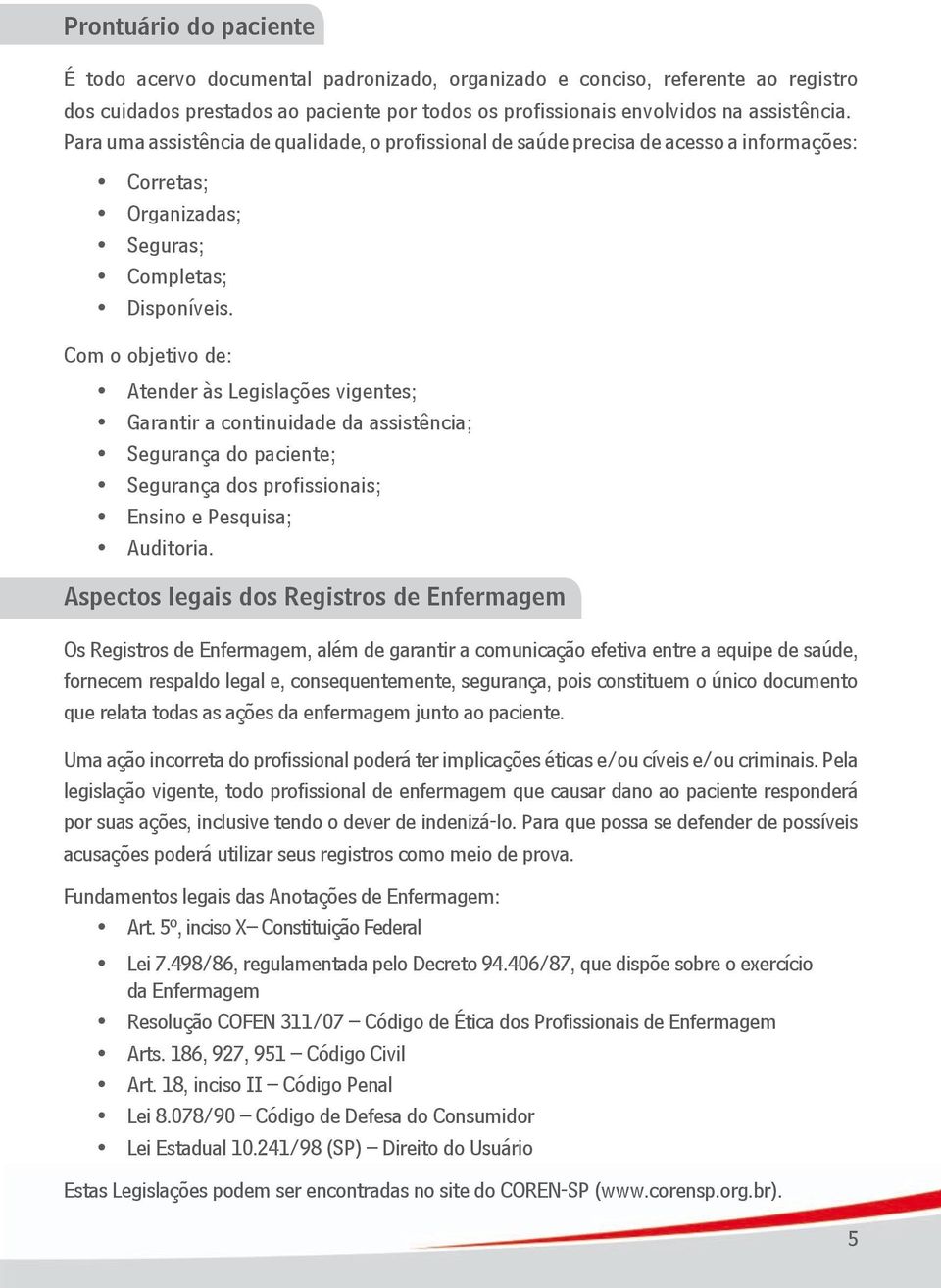 Com o objetivo de: Atender às Legislações vigentes; Garantir a continuidade da assistência; Segurança do paciente; Segurança dos profissionais; Ensino e Pesquisa; Auditoria.