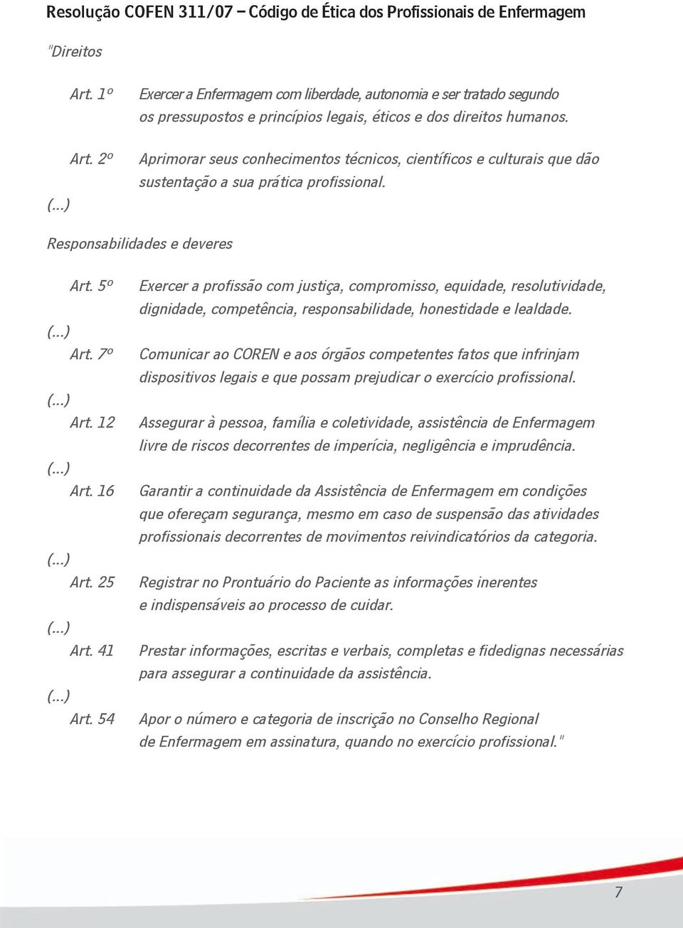 Aprimorar seus conhecimentos técnicos, científicos e culturais que dão sustentação a sua prática profissional. Responsabilidades e deveres Art. 5º Art. 7º Art. 12 Art. 16 Art. 25 Art. 41 Art.