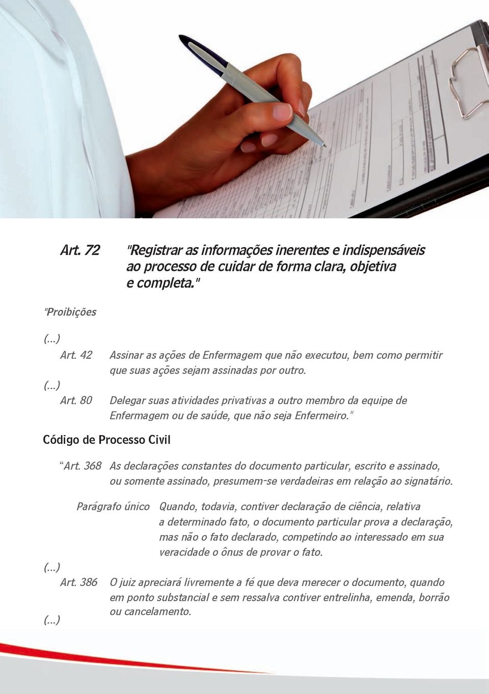 Delegar suas atividades privativas a outro membro da equipe de Enfermagem ou de saúde, que não seja Enfermeiro." Código de Processo Civil Art.