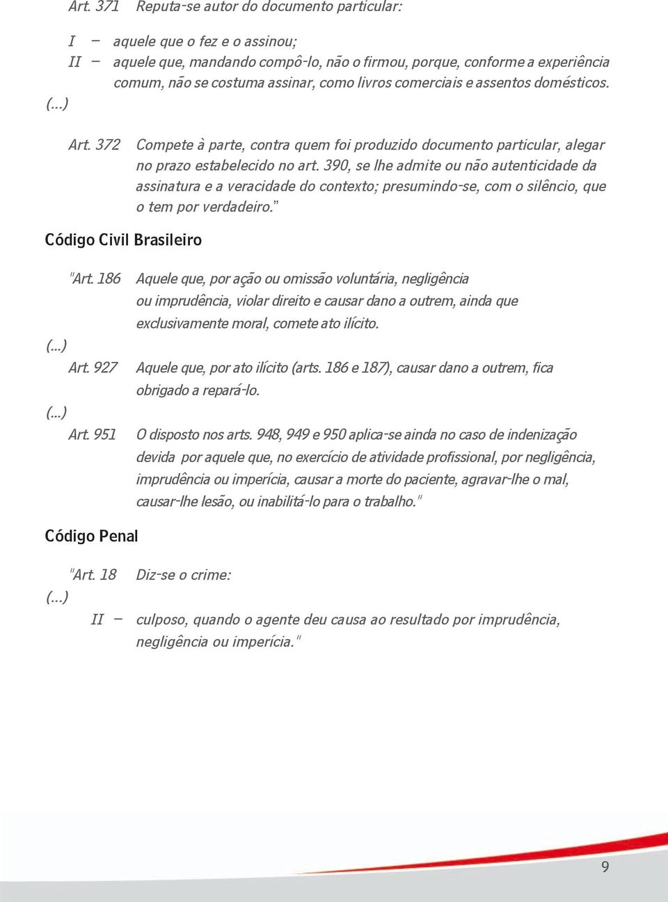 390, se lhe admite ou não autenticidade da assinatura e a veracidade do contexto; presumindo-se, com o silêncio, que o tem por verdadeiro. Código Civil Brasileiro "Art. 186 Art. 927 Art.