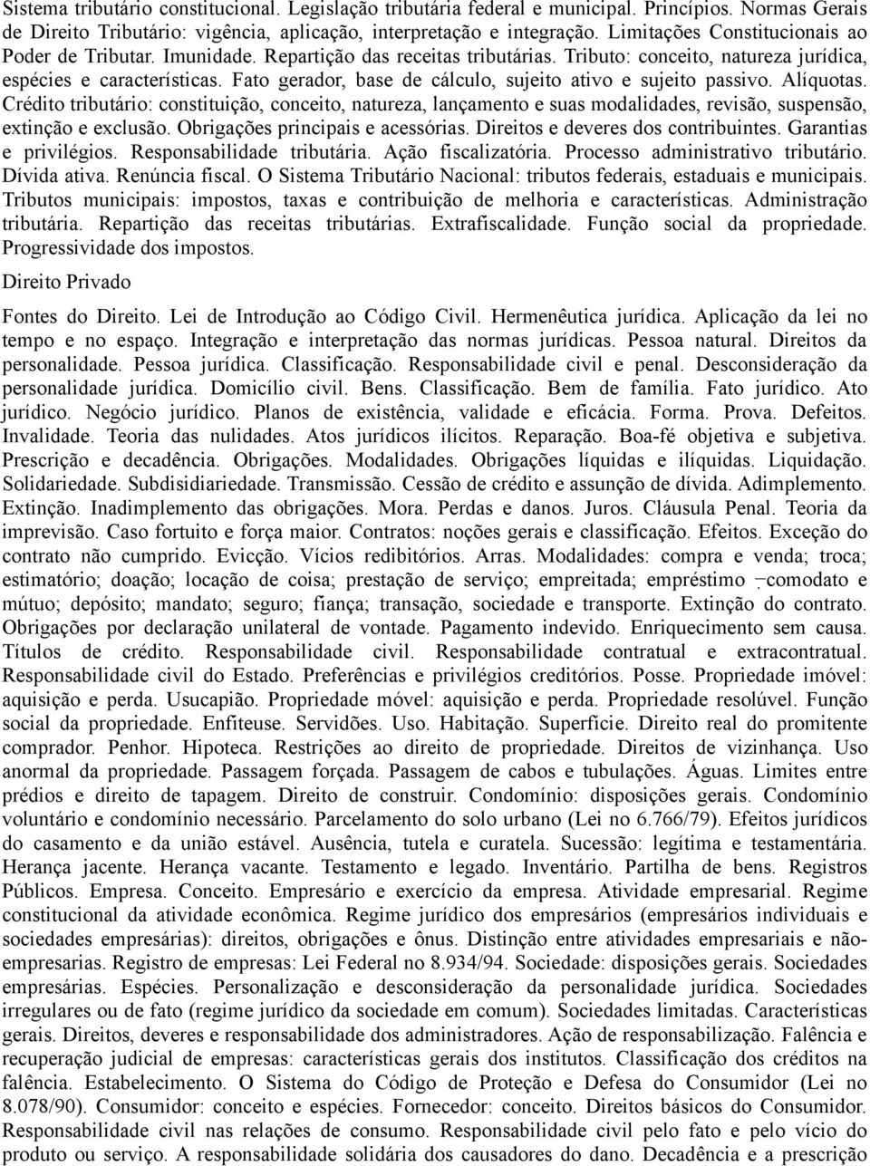 Fato gerador, base de cálculo, sujeito ativo e sujeito passivo. Alíquotas. Crédito tributário: constituição, conceito, natureza, lançamento e suas modalidades, revisão, suspensão, extinção e exclusão.