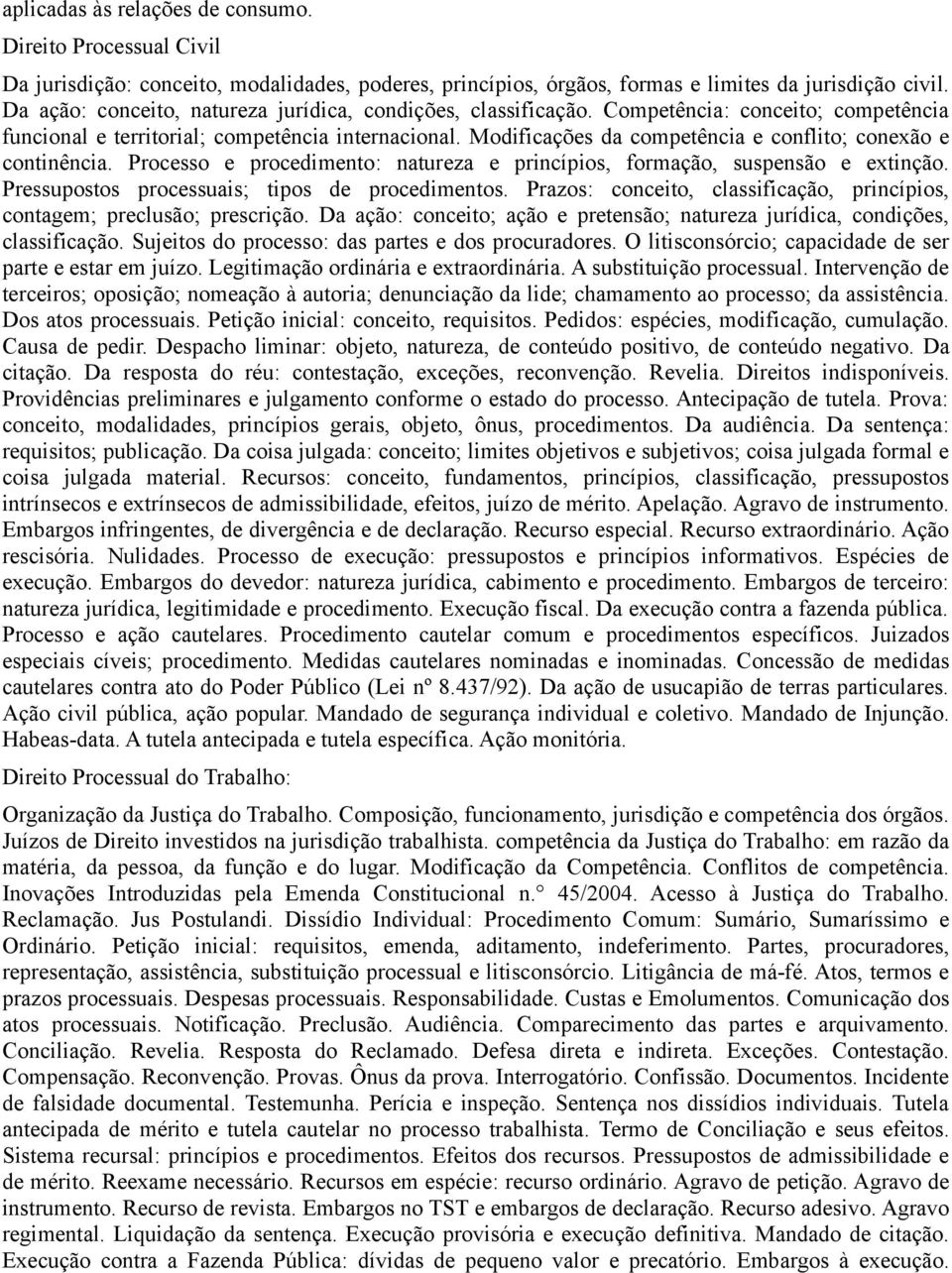 Modificações da competência e conflito; conexão e continência. Processo e procedimento: natureza e princípios, formação, suspensão e extinção. Pressupostos processuais; tipos de procedimentos.