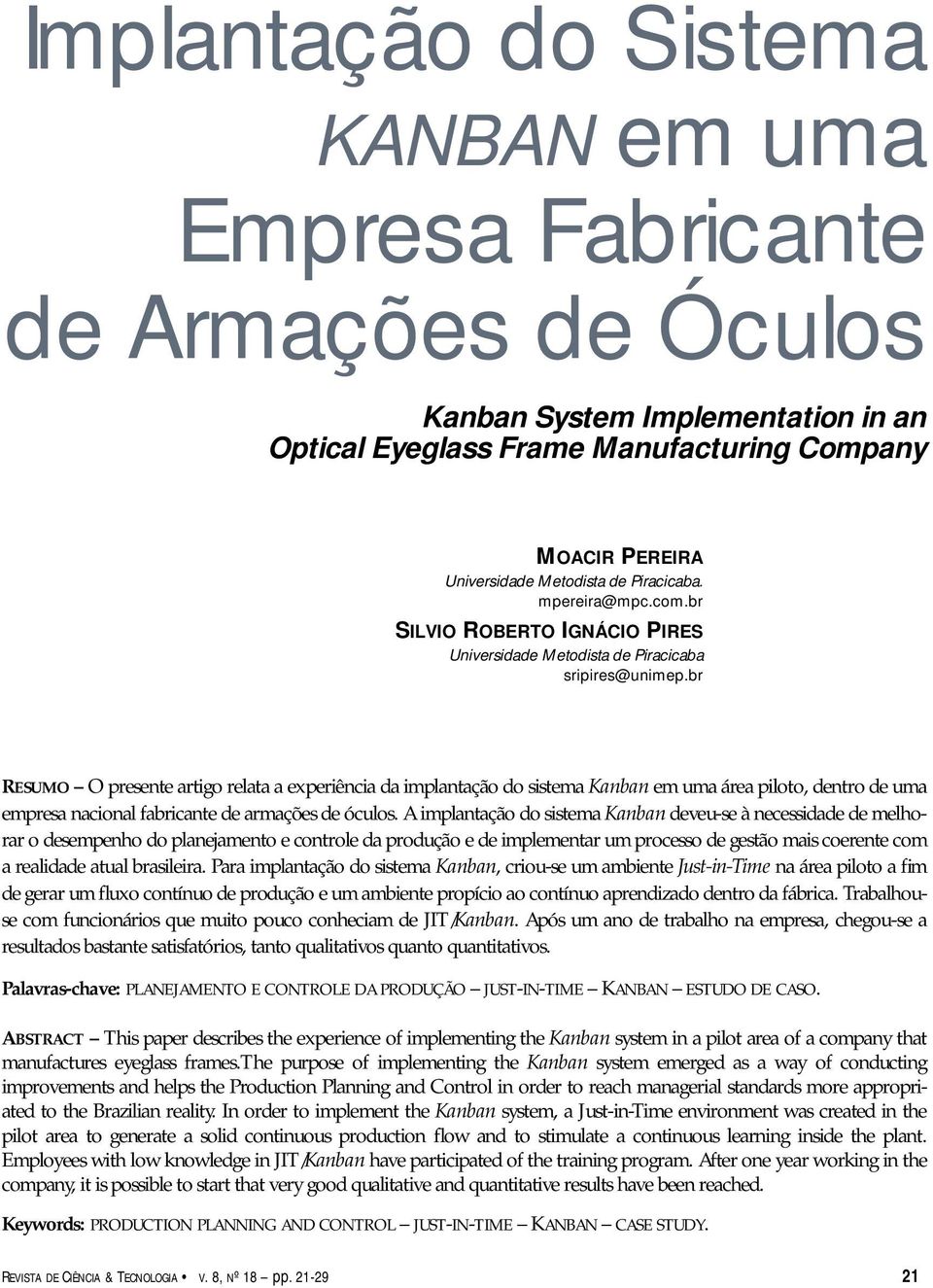 br RESUMO O presente artigo relata a experiência da implantação do sistema Kanban em uma área piloto, dentro de uma empresa nacional fabricante de armações de óculos.