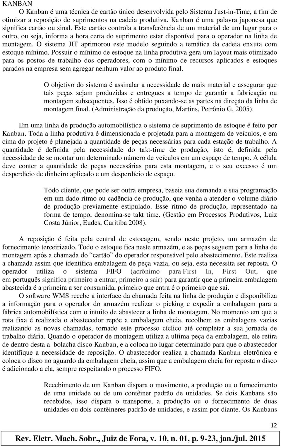 Este cartão controla a transferência de um material de um lugar para o outro, ou seja, informa a hora certa do suprimento estar disponível para o operador na linha de montagem.