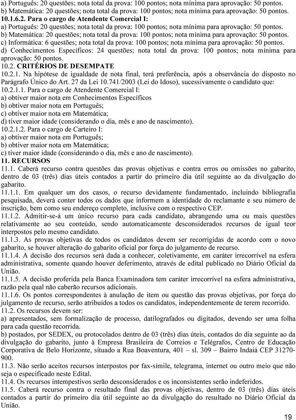 d) Conhecimentos Específicos: 24 questões; nota total da prova: 100 pontos; nota mínima para aprovação: 50 pontos. 10.2. CRITÉRIOS DE DESEMPATE 10.2.1. Na hipótese de igualdade de nota final, terá preferência, após a observância do disposto no Parágrafo Único do Art.