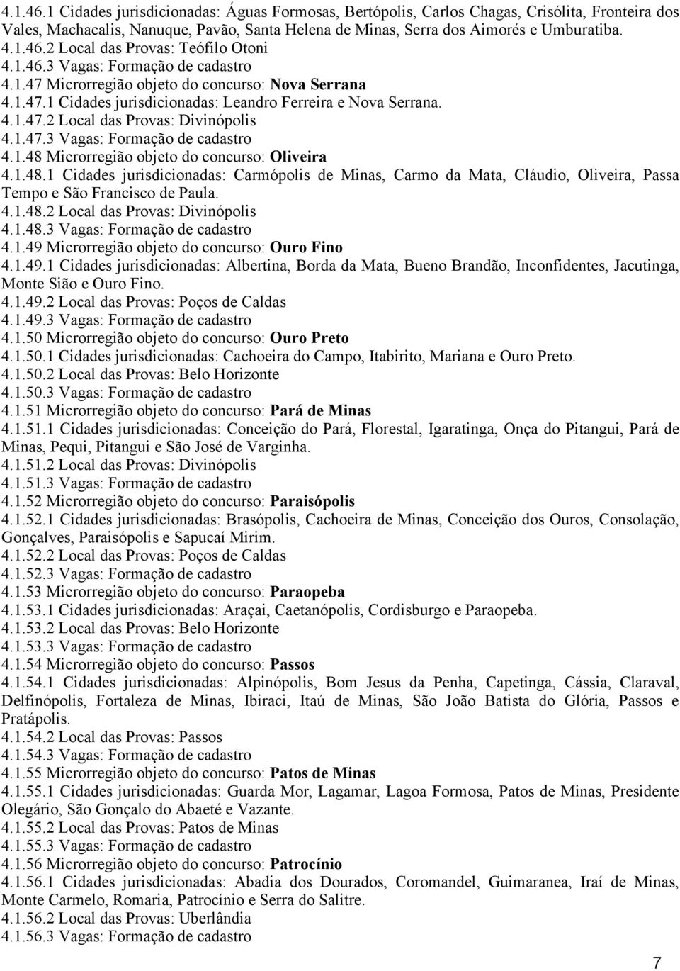 1.48.1 Cidades jurisdicionadas: Carmópolis de Minas, Carmo da Mata, Cláudio, Oliveira, Passa Tempo e São Francisco de Paula. 4.1.48.2 Local das Provas: Divinópolis 4.1.48.3 Vagas: Formação de cadastro 4.