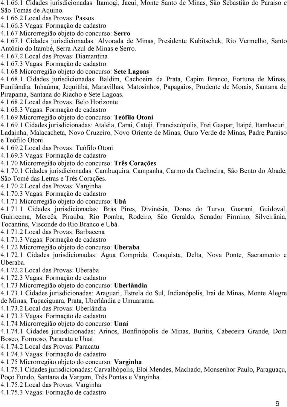 1.68 Microrregião objeto do concurso: Sete Lagoas 4.1.68.1 Cidades jurisdicionadas: Baldim, Cachoeira da Prata, Capim Branco, Fortuna de Minas, Funilândia, Inhaúma, Jequitibá, Maravilhas, Matosinhos,