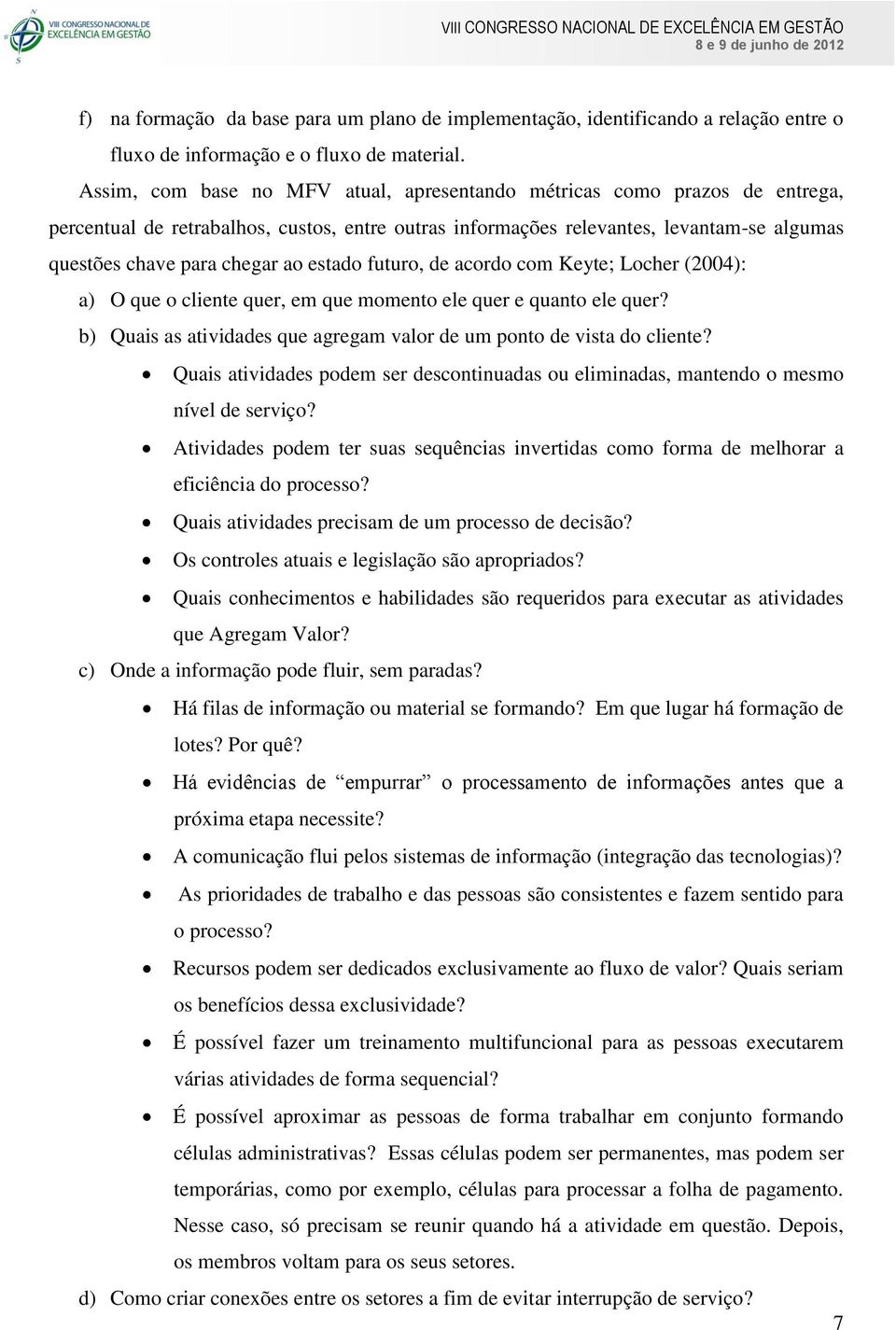 estado futuro, de acordo com Keyte; Locher (2004): a) O que o cliente quer, em que momento ele quer e quanto ele quer? b) Quais as atividades que agregam valor de um ponto de vista do cliente?