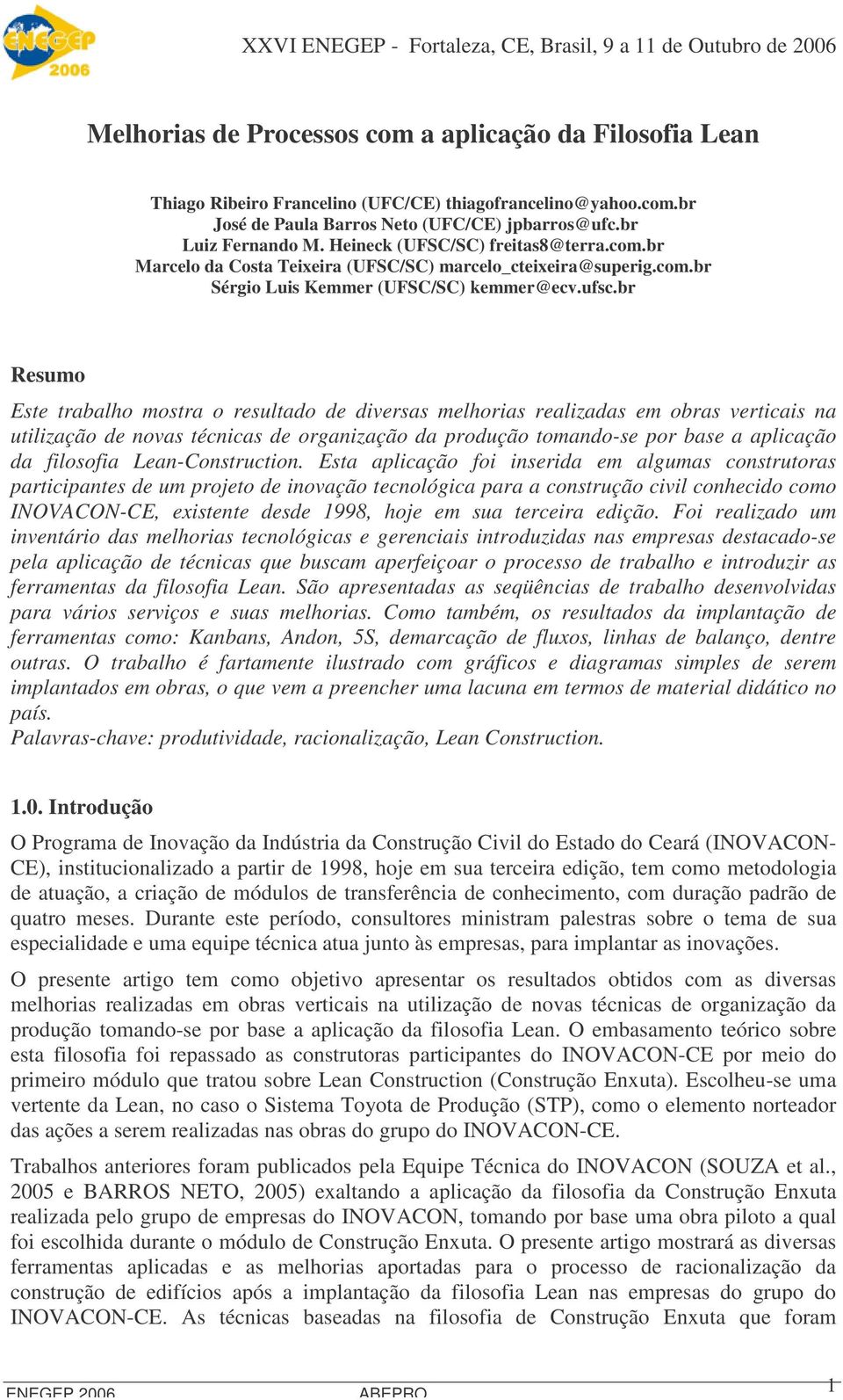 br Resmo Este trabalho mostra o resltado de diversas melhorias realizadas em obras verticais na tilização de novas técnicas de organização da prodção tomando-se por base a aplicação da filosofia