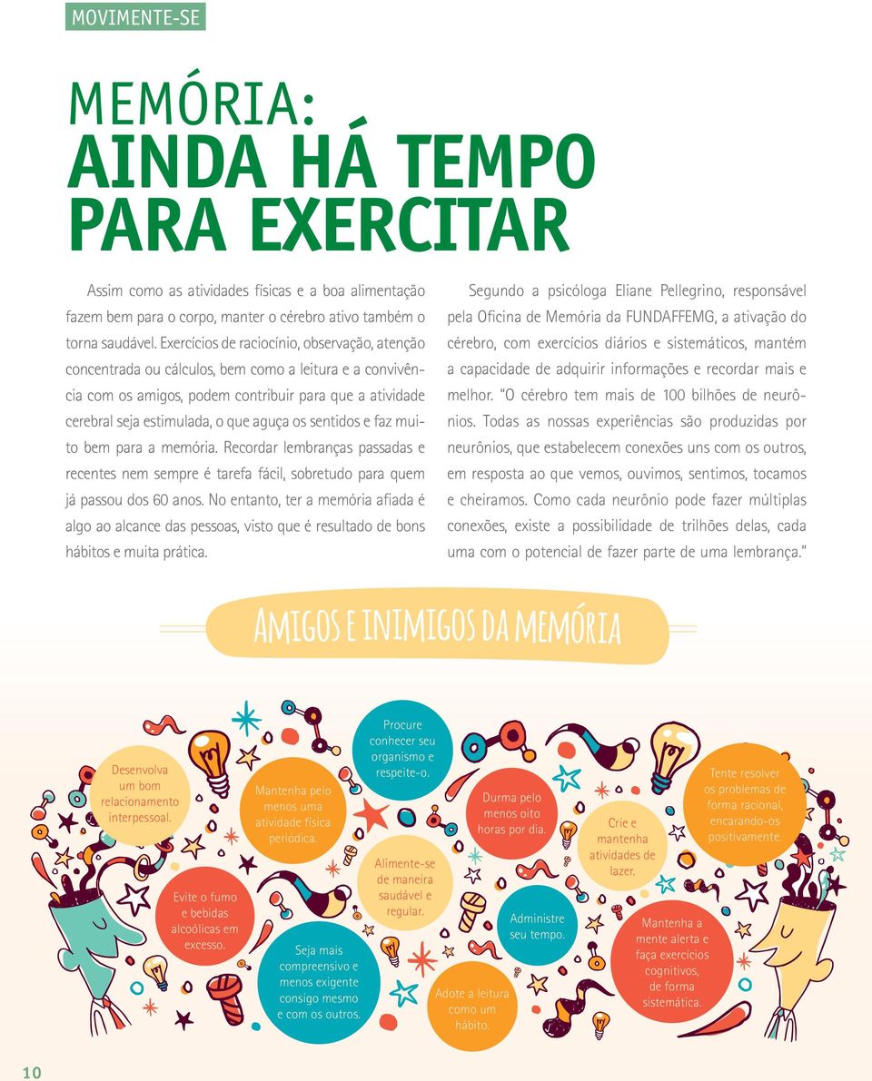 sentidos e faz muito bem para a memória. Recordar lembranças passadas e recentes nem sempre é tarefa fácil, sobretudo para quem já passou dos 60 anos.