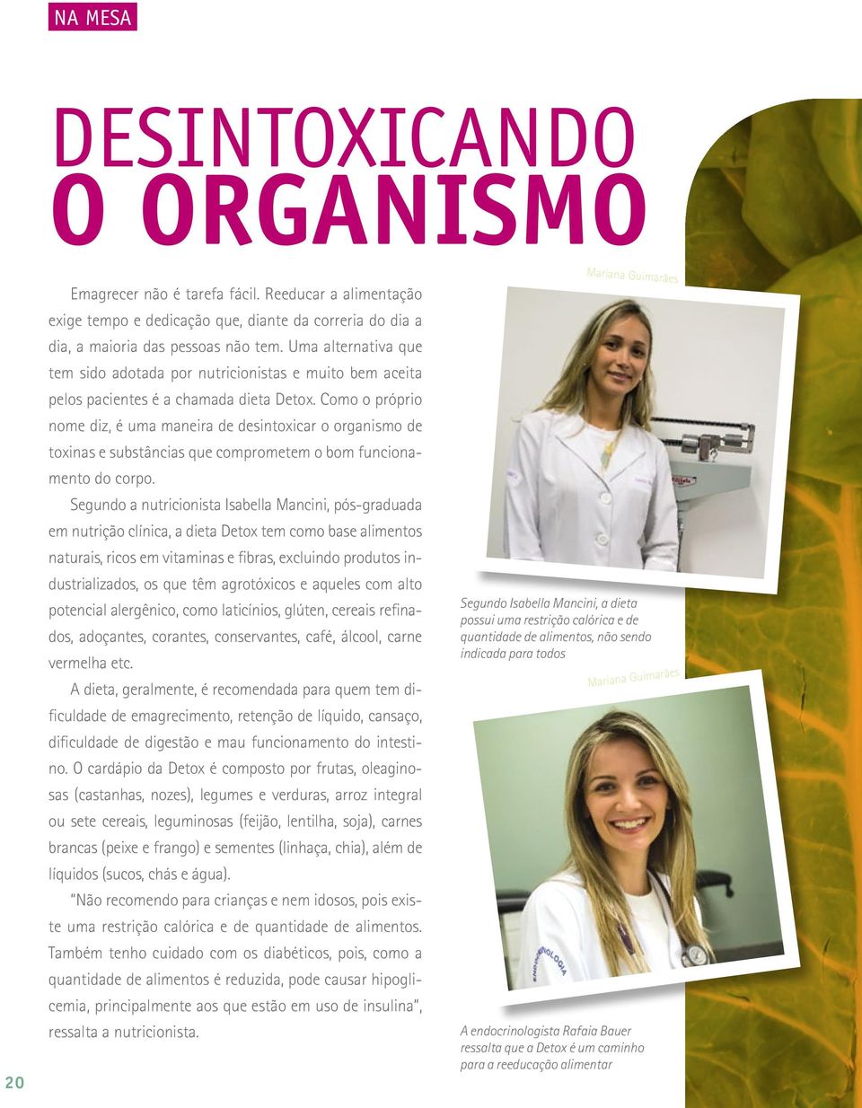 Como o próprio nome diz, é uma maneira de desintoxicar o organismo de toxinas e substâncias que comprometem o bom funcionamento do corpo.