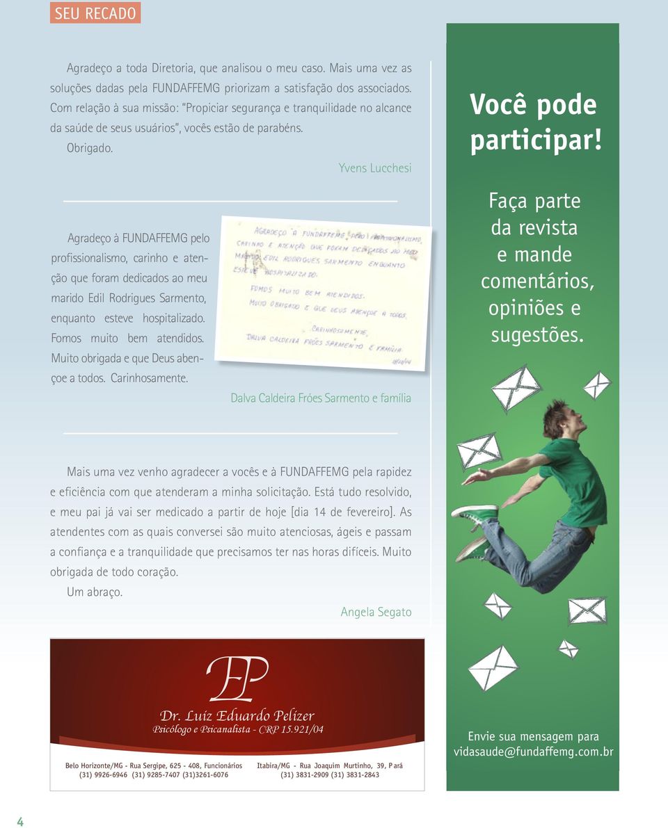 Yvens Lucchesi Agradeço à FUNDAFFEMG pelo profissionalismo, carinho e atenção que foram dedicados ao meu marido Edil Rodrigues Sarmento, enquanto esteve hospitalizado. Fomos muito bem atendidos.