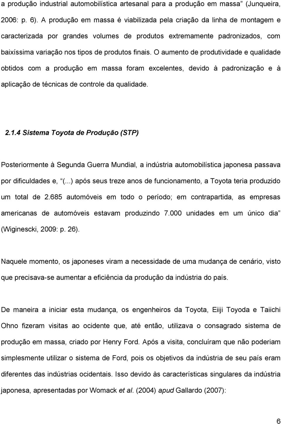 O aumento de produtividade e qualidade obtidos com a produção em massa foram excelentes, devido à padronização e à aplicação de técnicas de controle da qualidade. 2.1.