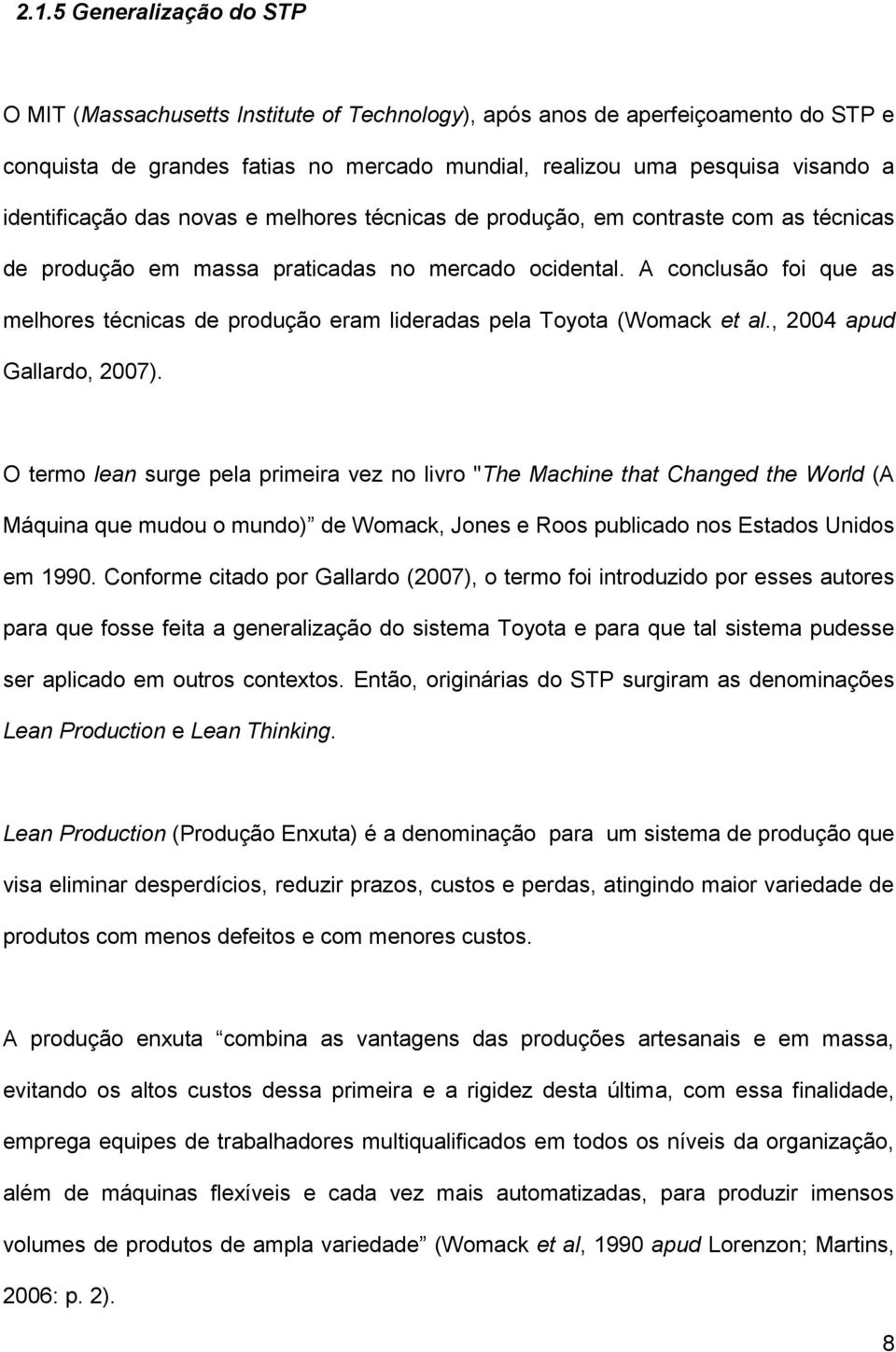 A conclusão foi que as melhores técnicas de produção eram lideradas pela Toyota (Womack et al., 2004 apud Gallardo, 2007).