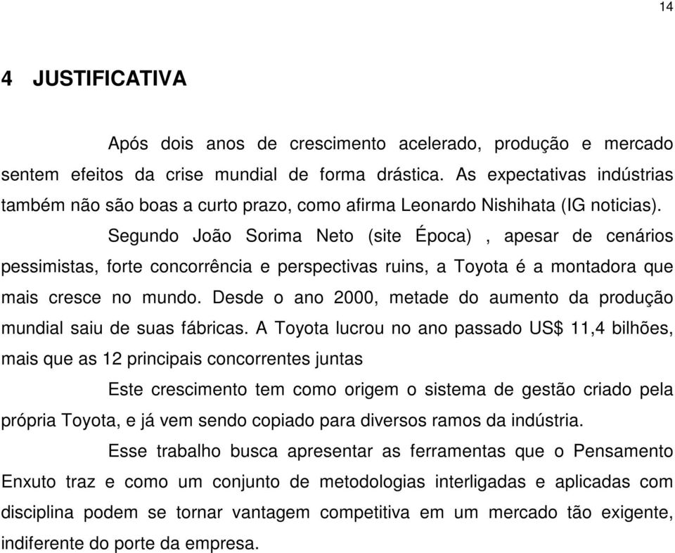 Segundo João Sorima Neto (site Época), apesar de cenários pessimistas, forte concorrência e perspectivas ruins, a Toyota é a montadora que mais cresce no mundo.