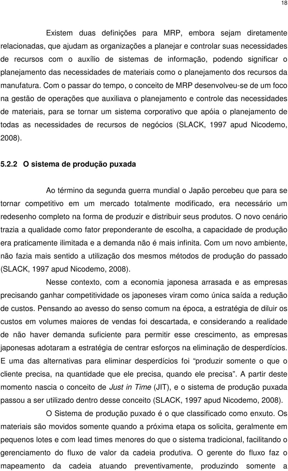 Com o passar do tempo, o conceito de MRP desenvolveu-se de um foco na gestão de operações que auxiliava o planejamento e controle das necessidades de materiais, para se tornar um sistema corporativo