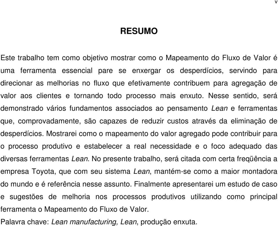 Nesse sentido, será demonstrado vários fundamentos associados ao pensamento Lean e ferramentas que, comprovadamente, são capazes de reduzir custos através da eliminação de desperdícios.