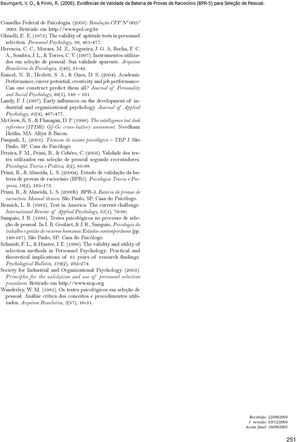 C. A., Sombra, J. L., & Torres, C. V. (1997). Instrumentos utilizados em seleção de pessoal: Sua validade aparente. Arquivos Brasileiros de Psicologia, 1(49), 31-42. Kuncel, N. R., Hezlett, S. A., & Ones, D.