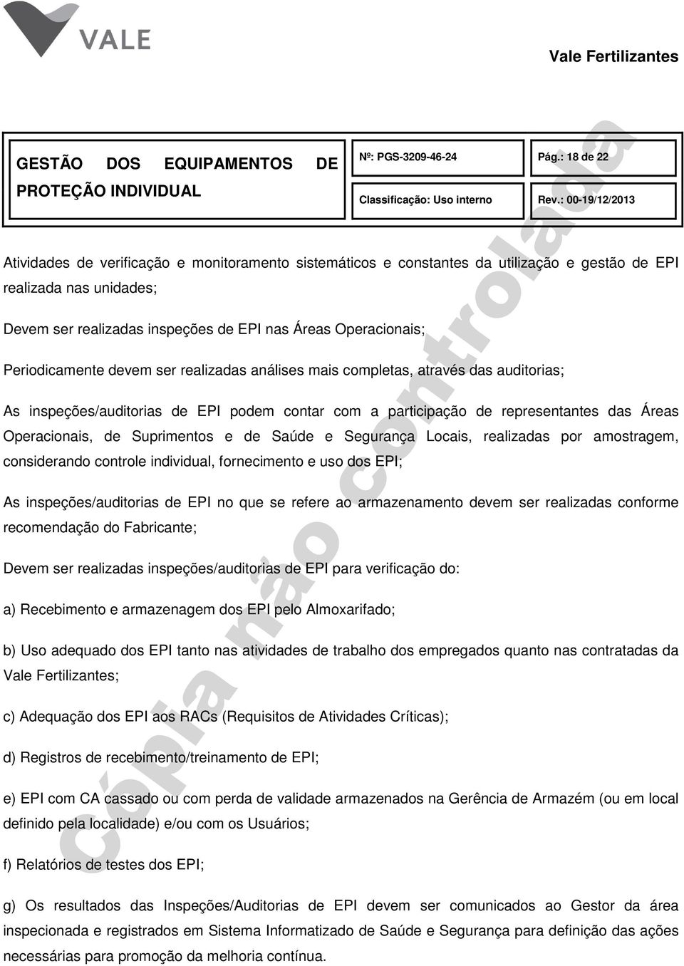 Periodicamente devem ser realizadas análises mais completas, através das auditorias; As inspeções/auditorias de EPI podem contar com a participação de representantes das Áreas Operacionais, de