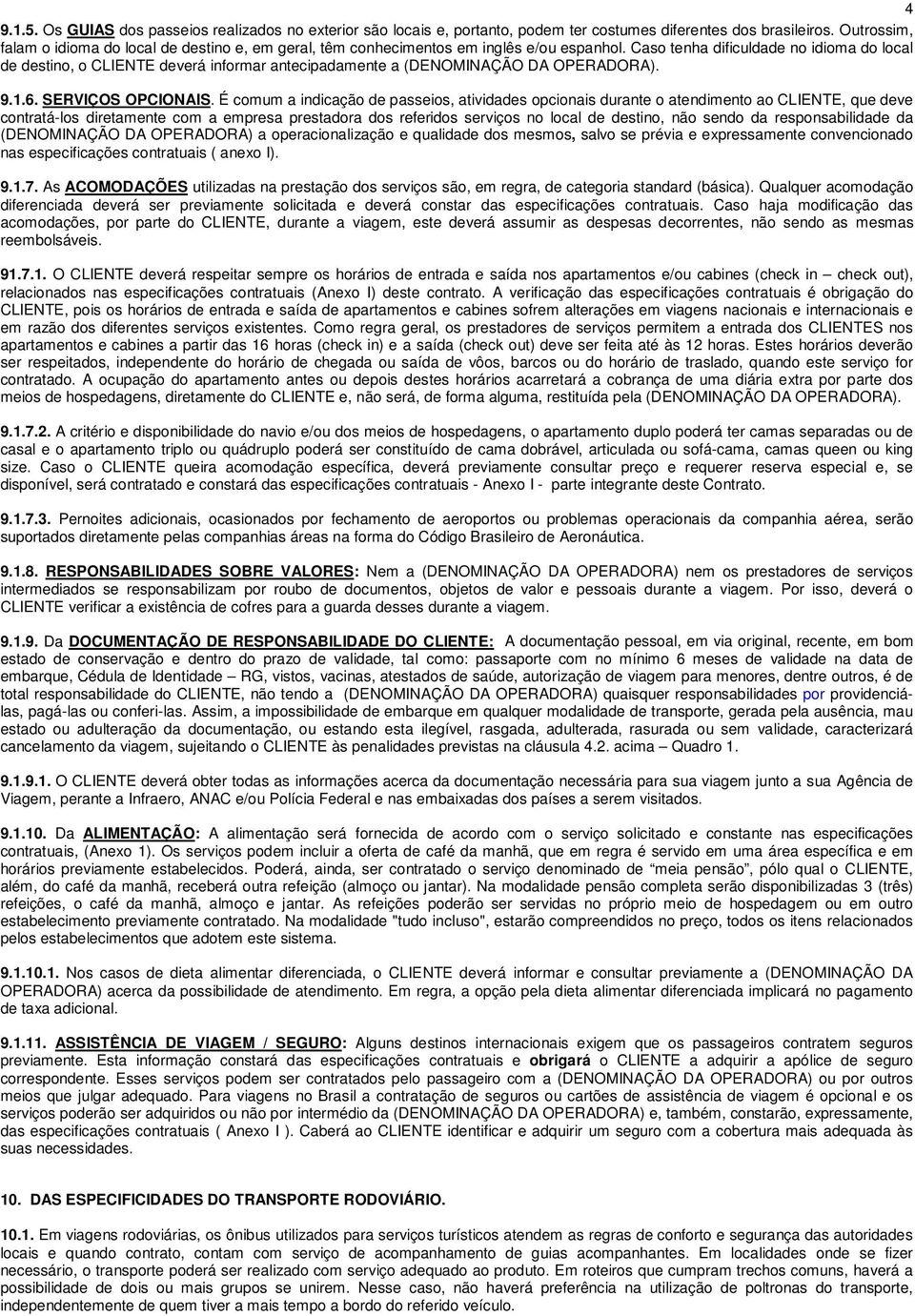 Caso tenha dificuldade no idioma do local de destino, o CLIENTE deverá informar antecipadamente a (DENOMINAÇÃO DA OPERADORA). 9.1.6. SERVIÇOS OPCIONAIS.