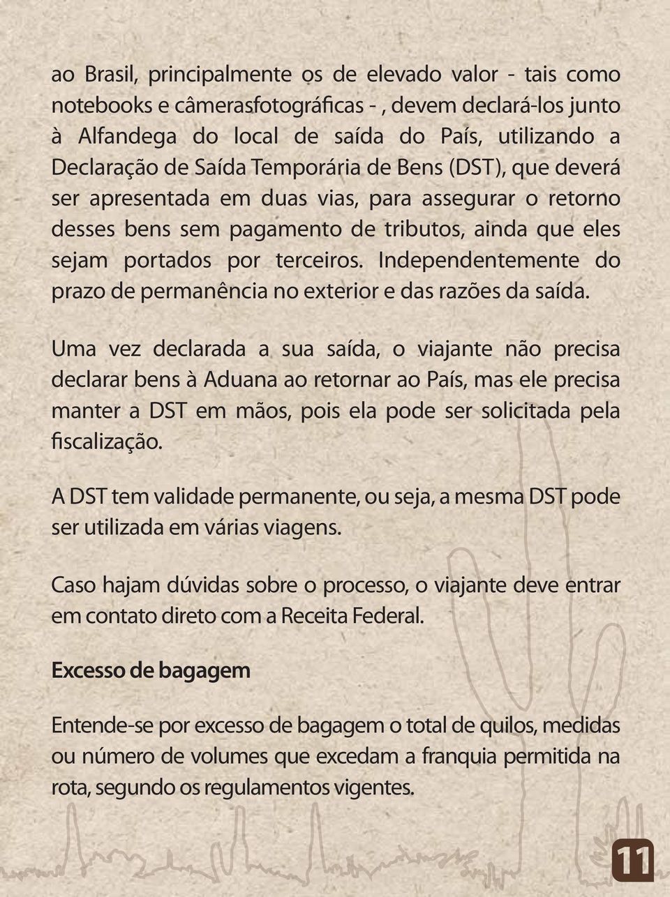 Independentemente do prazo de permanência no exterior e das razões da saída.