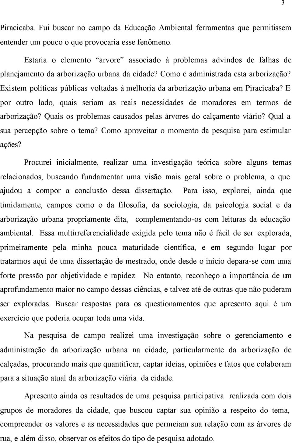 Existem políticas públicas voltadas à melhoria da arborização urbana em Piracicaba? E por outro lado, quais seriam as reais necessidades de moradores em termos de arborização?