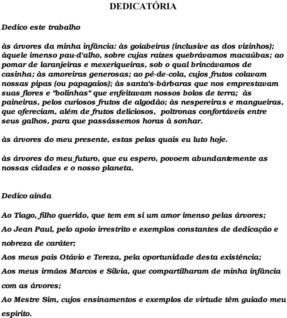 "bolinhas" que enfeitavam nossos bolos de terra; às paineiras, pelos curiosos frutos de algodão; às nespereiras e mangueiras, que ofereciam, além de frutos deliciosos, poltronas confortáveis entre