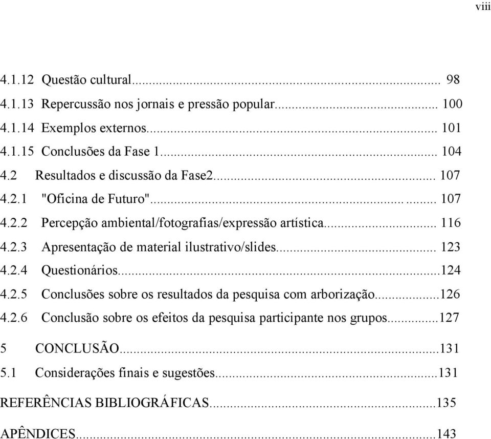 .. 123 4.2.4 Questionários...124 4.2.5 Conclusões sobre os resultados da pesquisa com arborização...126 4.2.6 Conclusão sobre os efeitos da pesquisa participante nos grupos.