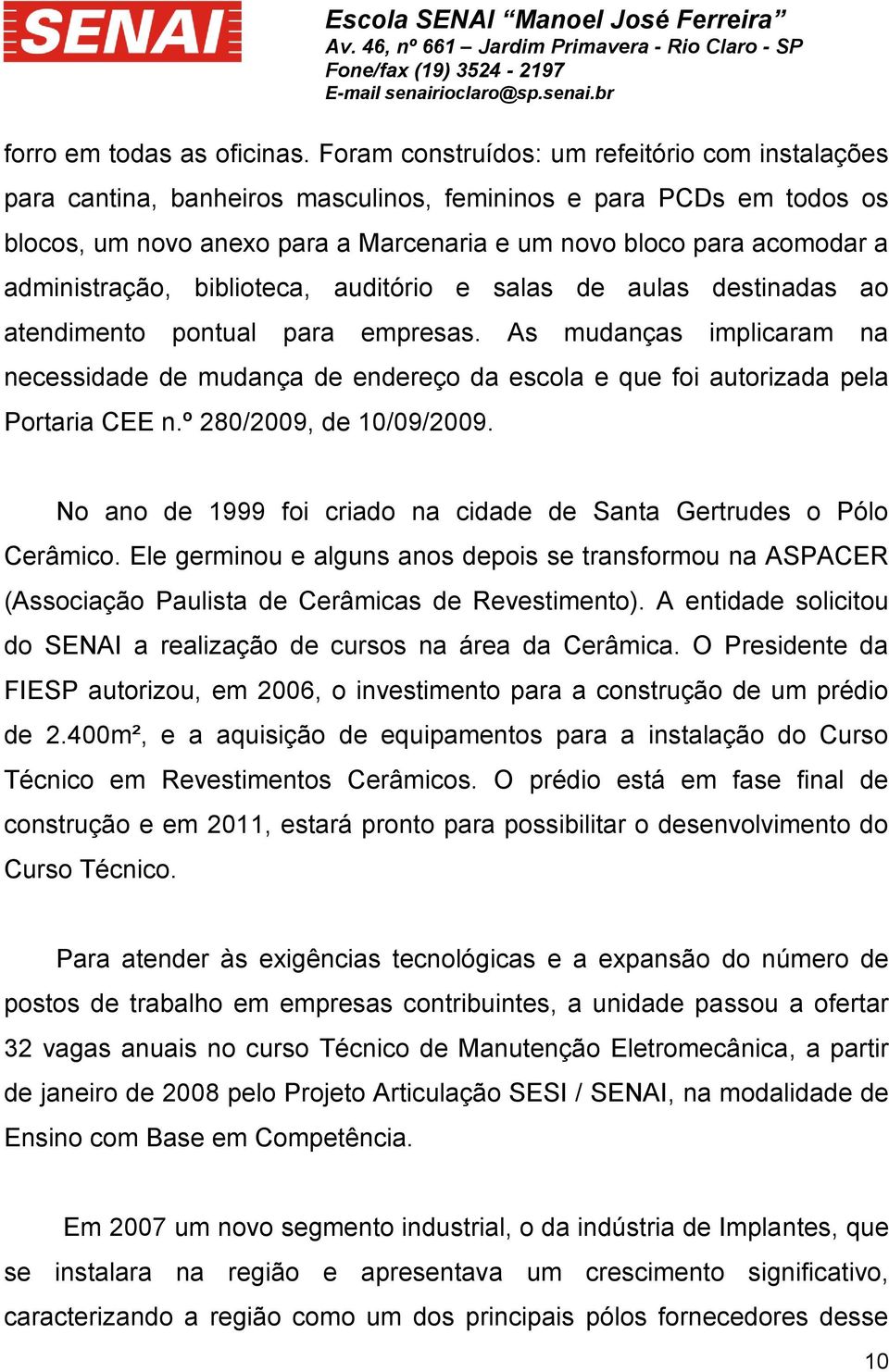 administração, biblioteca, auditório e salas de aulas destinadas ao atendimento pontual para empresas.