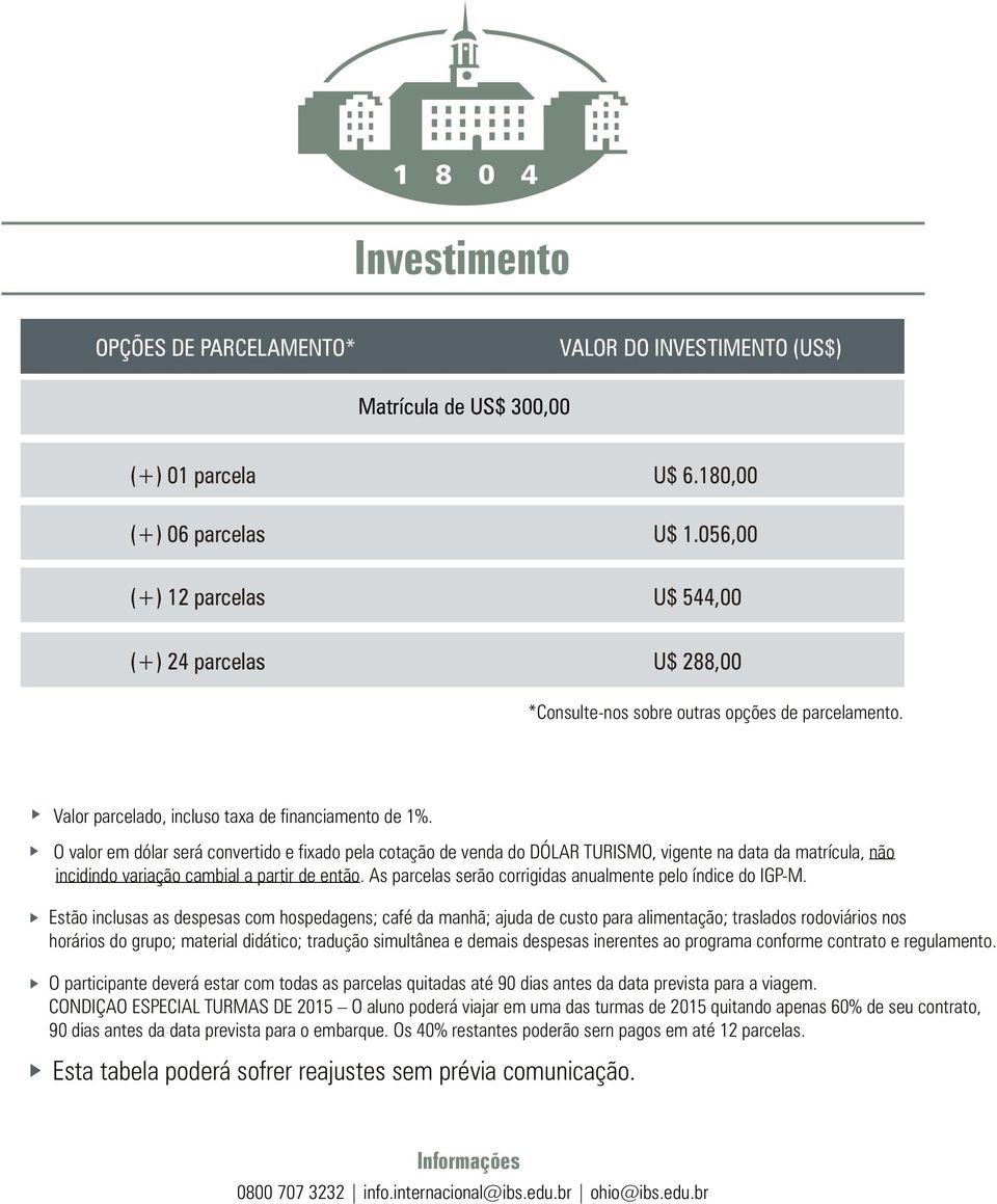 O valor em dólar será convertido e fixado pela cotação de venda do DÓLAR TURISMO, vigente na data da matrícula, não incidindo variação cambial a partir de então.