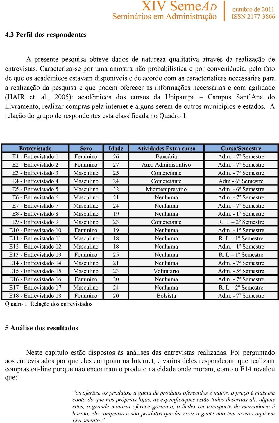 que podem oferecer as informações necessárias e com agilidade (HAIR et. al.