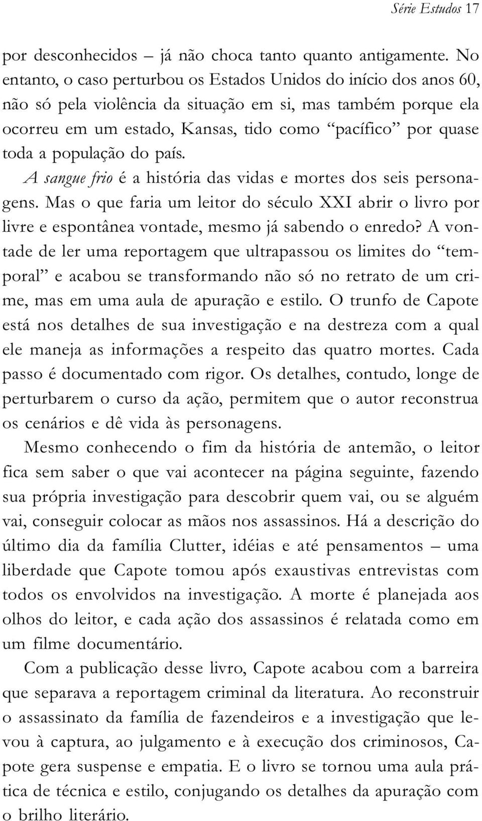 população do país. A sangue frio é a história das vidas e mortes dos seis personagens. Mas o que faria um leitor do século XXI abrir o livro por livre e espontânea vontade, mesmo já sabendo o enredo?