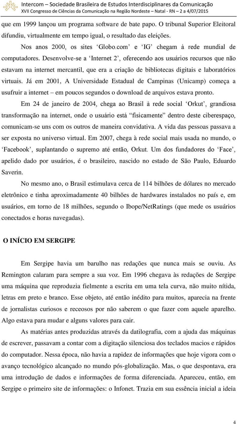 Desenvolve-se a Internet 2, oferecendo aos usuários recursos que não estavam na internet mercantil, que era a criação de bibliotecas digitais e laboratórios virtuais.