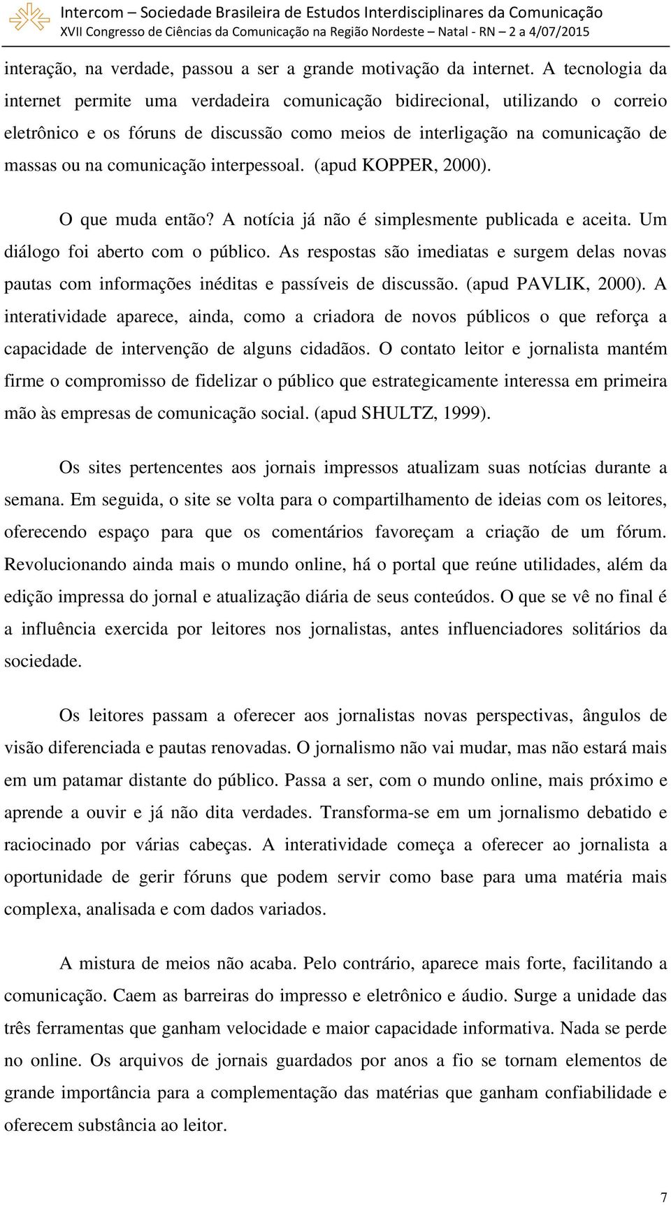 comunicação interpessoal. (apud KOPPER, 2000). O que muda então? A notícia já não é simplesmente publicada e aceita. Um diálogo foi aberto com o público.