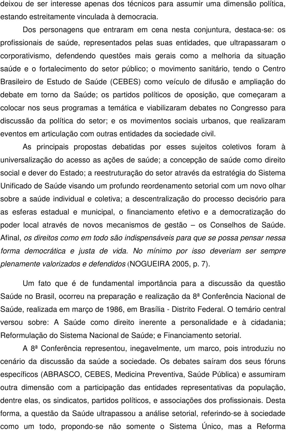 como a melhoria da situação saúde e o fortalecimento do setor público; o movimento sanitário, tendo o Centro Brasileiro de Estudo de Saúde (CEBES) como veículo de difusão e ampliação do debate em