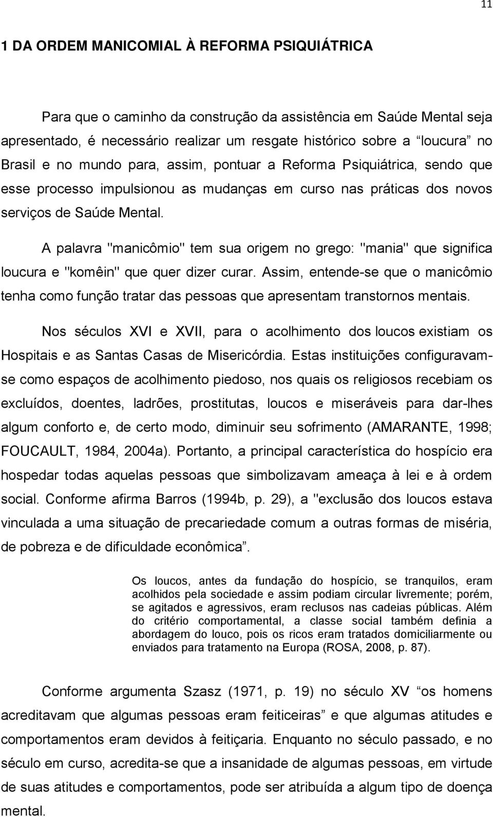 A palavra "manicômio" tem sua origem no grego: "mania" que significa loucura e "komêin" que quer dizer curar.