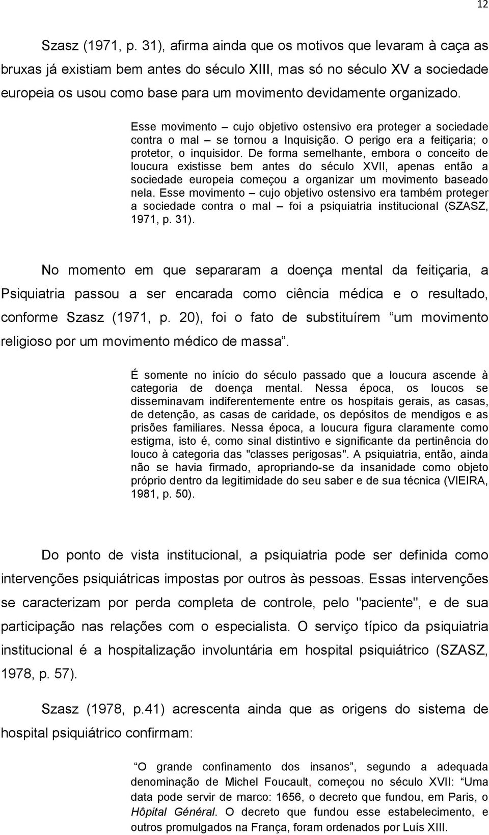 Esse movimento cujo objetivo ostensivo era proteger a sociedade contra o mal se tornou a Inquisição. O perigo era a feitiçaria; o protetor, o inquisidor.