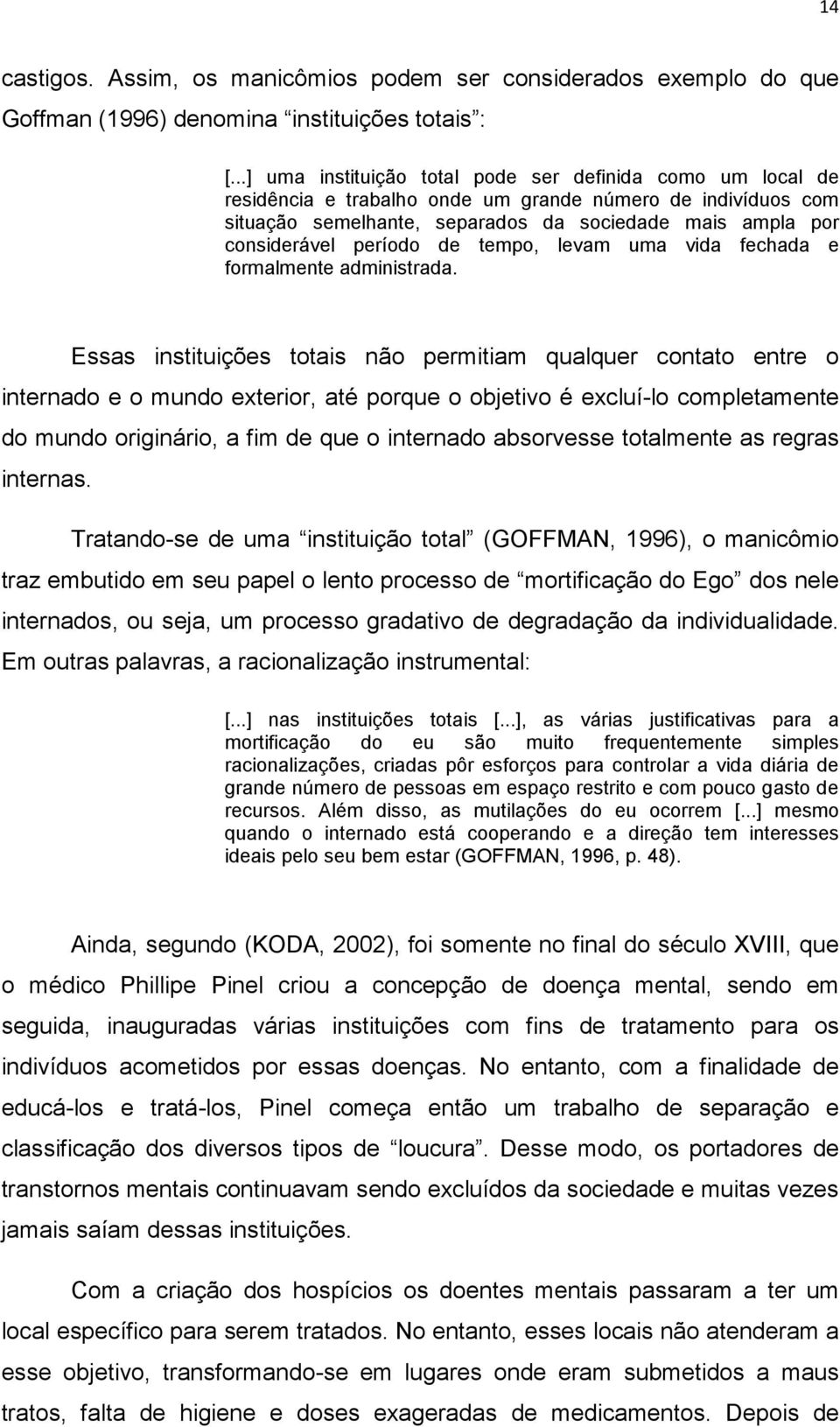 período de tempo, levam uma vida fechada e formalmente administrada.