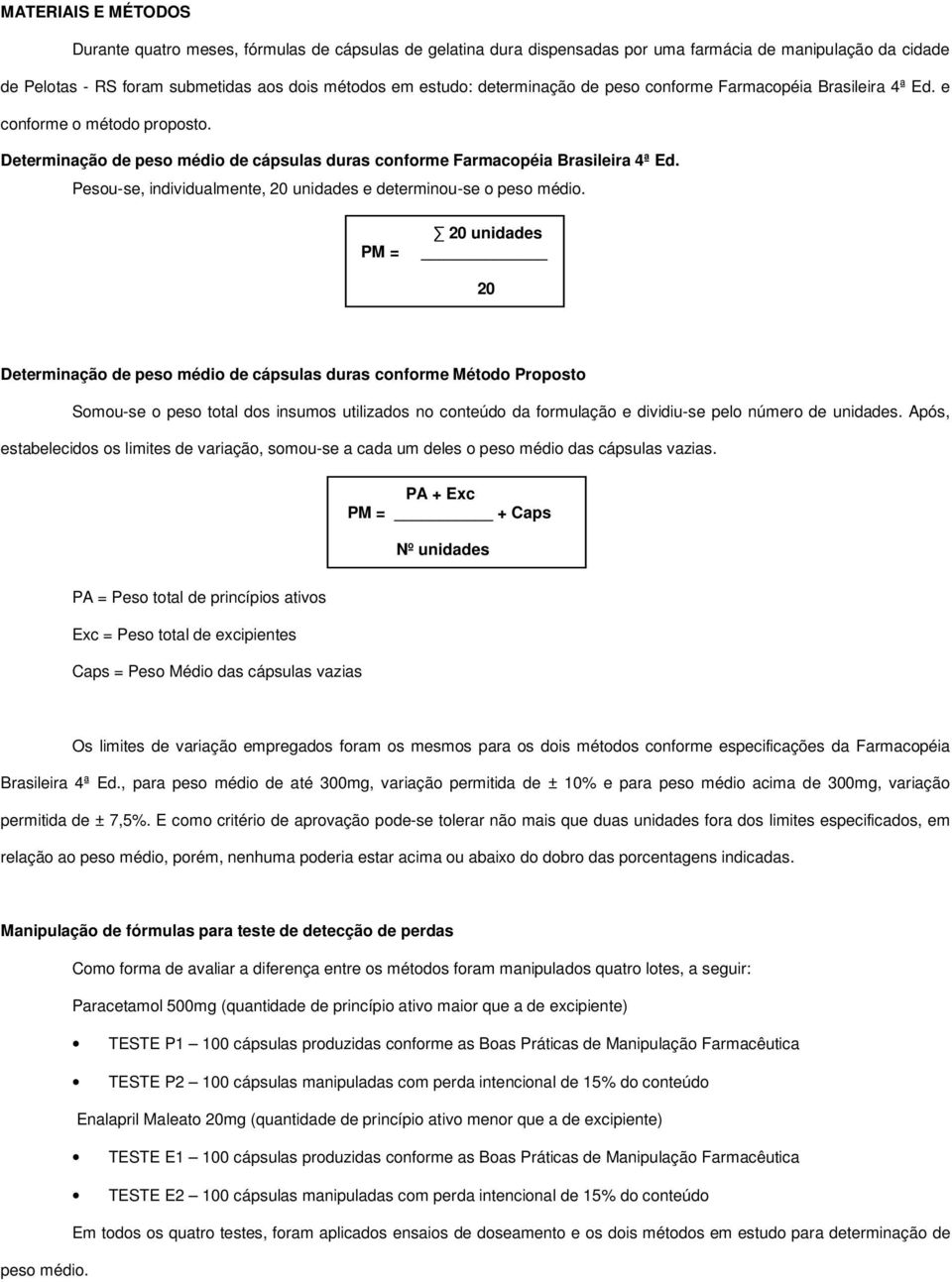 Pesou-se, individualmente, 20 unidades e determinou-se o peso médio.