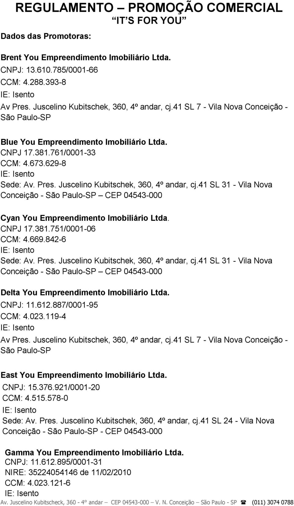 Juscelino Kubitschek, 360, 4º andar, cj.41 SL 31 - Vila Nova Conceição - CEP 04543-000 Delta You Empreendimento Imobiliário Ltda. CNPJ: 11.612.887/0001-95 CCM: 4.023.