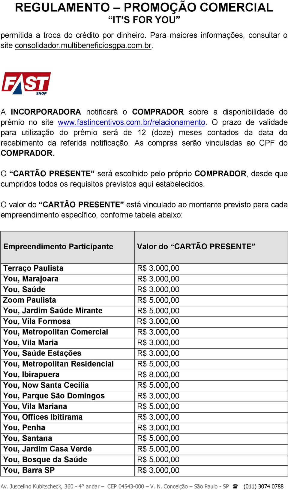 O prazo de validade para utilização do prêmio será de 12 (doze) meses contados da data do recebimento da referida notificação. As compras serão vinculadas ao CPF do COMPRADOR.