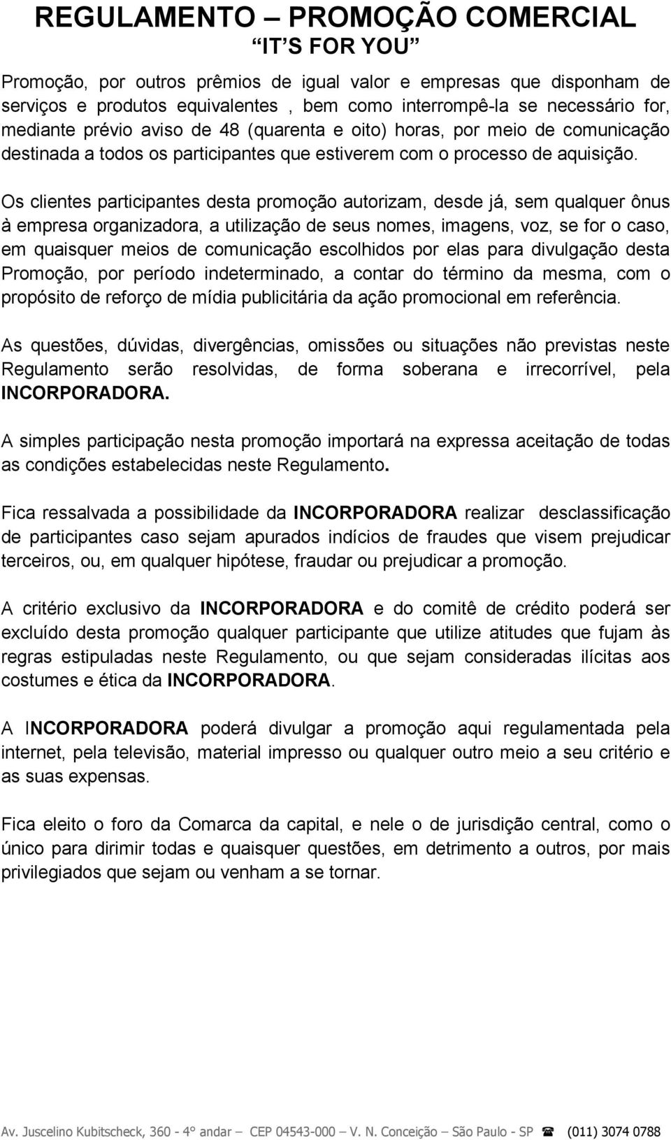 Os clientes participantes desta promoção autorizam, desde já, sem qualquer ônus à empresa organizadora, a utilização de seus nomes, imagens, voz, se for o caso, em quaisquer meios de comunicação